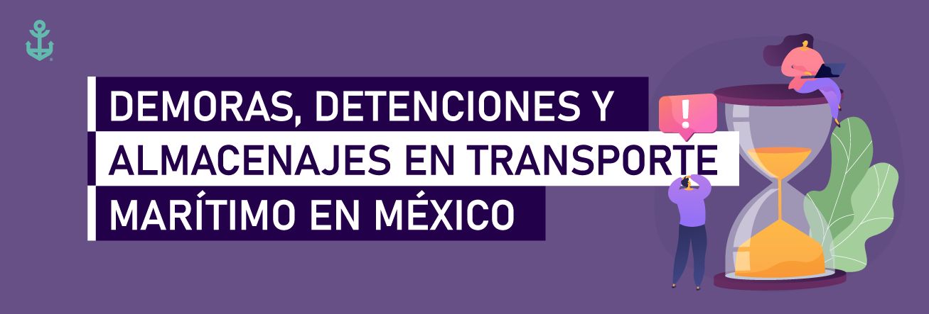 Todo sobre las demoras, detenciones y almacenajes en el transporte marítimo en México 1 demoras
